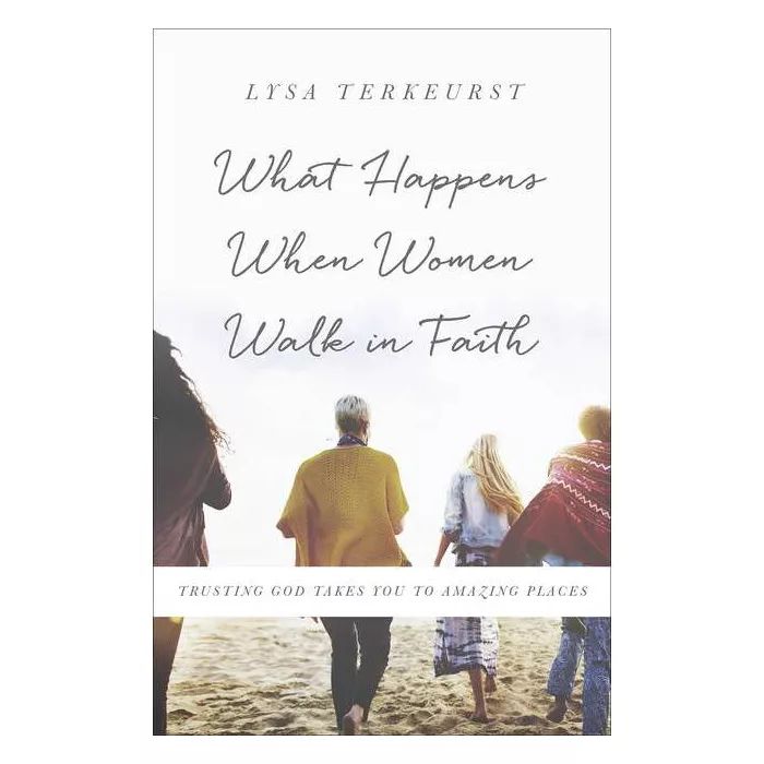 What Happens When Women Walk in Faith - by  Lysa TerKeurst (Paperback) | Target
