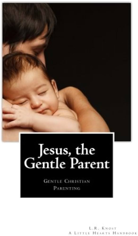 Jesus, the Gentle Parent: Gentle Christian Parenting (Little Hearts Handbooks) | Amazon (US)