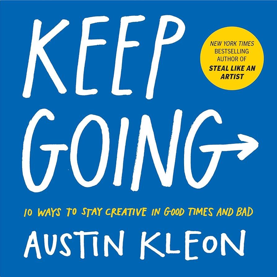 Keep Going: 10 Ways to Stay Creative in Good Times and Bad (Austin Kleon) | Amazon (US)