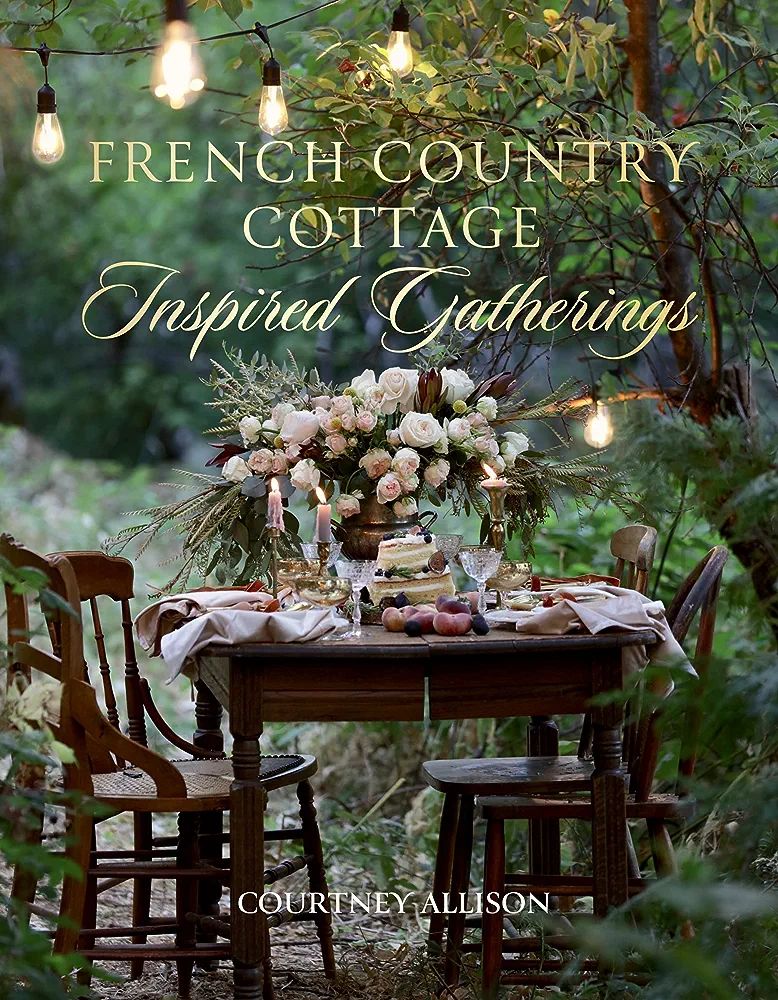 French Country Cottage Inspired Gatherings: Allison, Courtney: 9781423653592: Amazon.com: Books | Amazon (US)