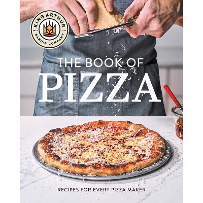 King Arthur Baking Company's Book of Pizza - (Hardcover) | Target