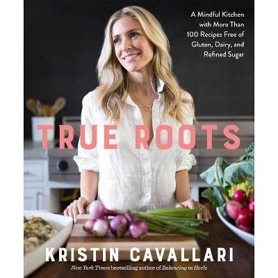 True Roots: A Mindful Kitchen with More Than 100 Recipes Free of Gluten, Dairy, and Refined Sugar... | Target