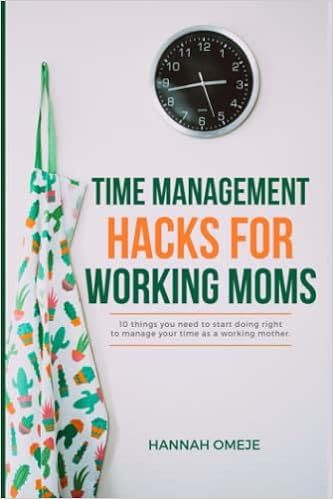 Time Management Hacks for Working Moms: 10 things you need to start doing right to manage your ti... | Amazon (US)