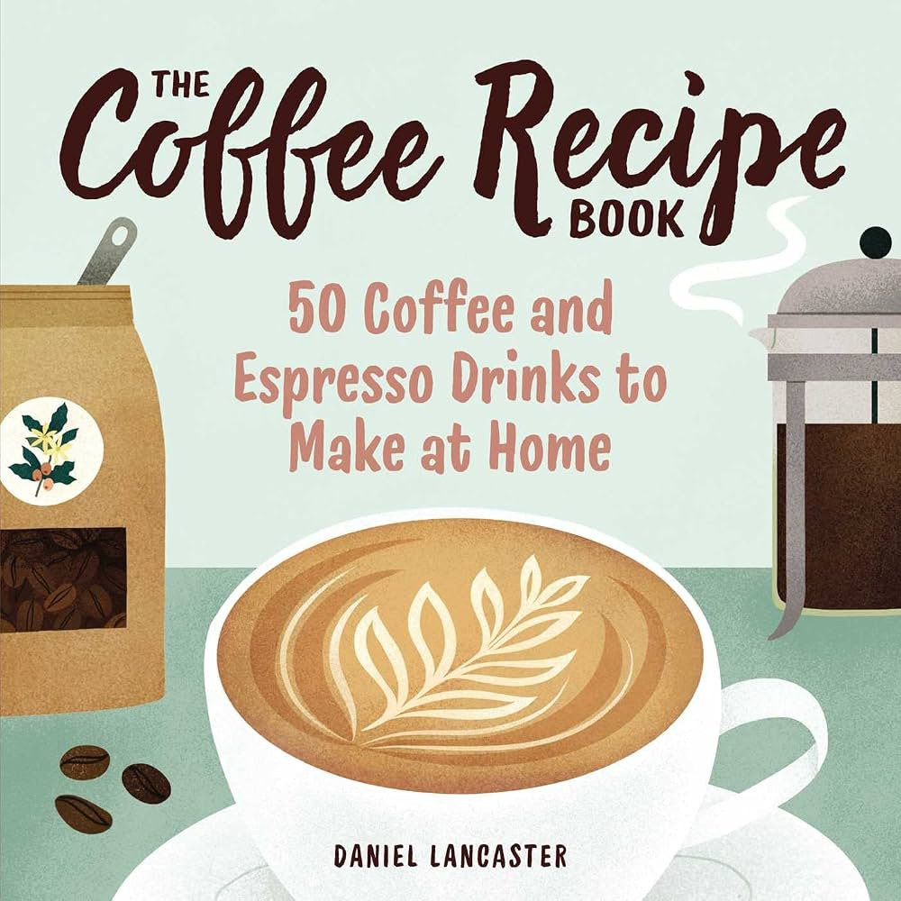 The Coffee Recipe Book: 50 Coffee and Espresso Drinks to Make at Home | Amazon (CA)