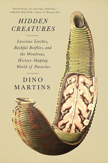 Hidden Creatures: Luscious Leeches, Bashful Botflies, and the Wondrous, History-Shaping World of ...
