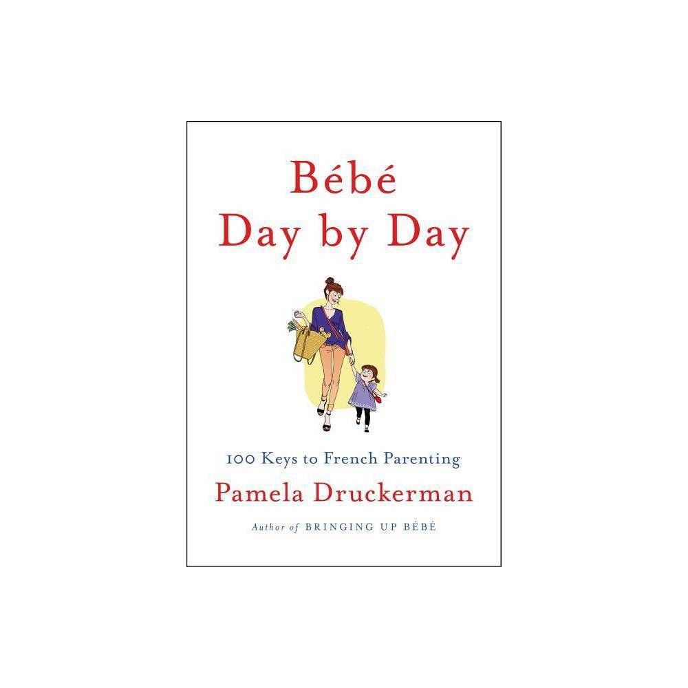 Bébé Day by Day - by Pamela Druckerman (Hardcover) | Target