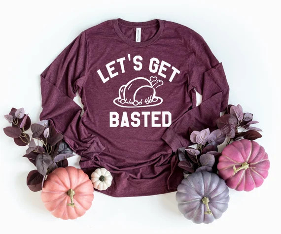 Let's Get Basted Long Sleeve Shirt - Thanksgiving Shirt - Turkey Long Sleeve Tee - Funny Thanksgi... | Etsy (US)