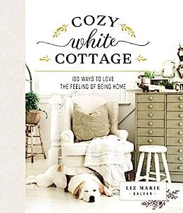 Cozy White Cottage: 100 Ways to Love the Feeling of Being Home     Kindle Edition | Amazon (US)