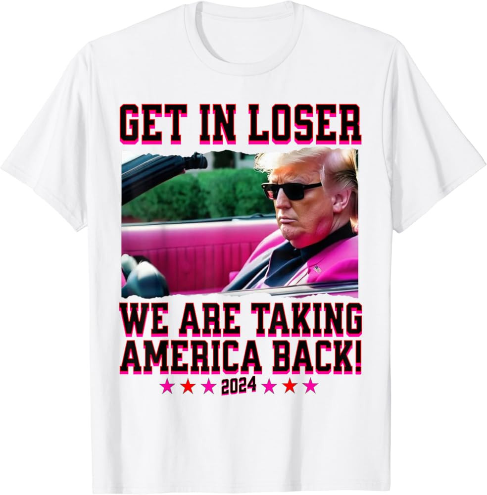 Get In Loser We Are Taking America Back Pink Trump 2024 T-Shirt | Amazon (US)