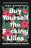 Buy Yourself the F*cking Lilies: And Other Rituals to Fix Your Life, from Someone Who's Been There | Amazon (US)