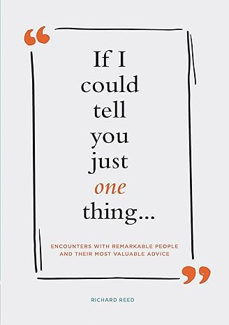If I Could Tell You Just One Thing... Encounters with Remarkable People and Their Most Valuable A... | Amazon (US)