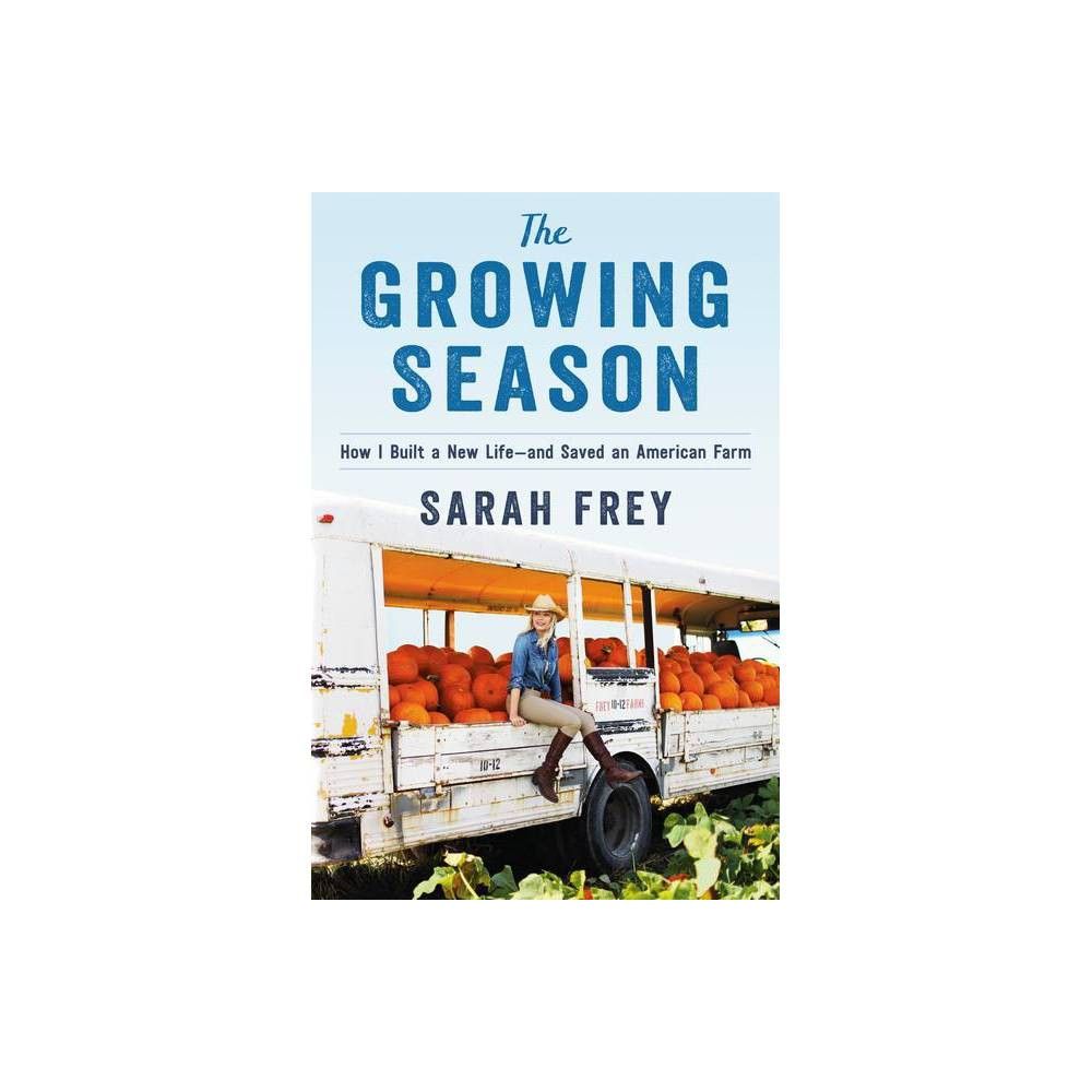 The Growing Season - by Sarah Frey (Hardcover) | Target