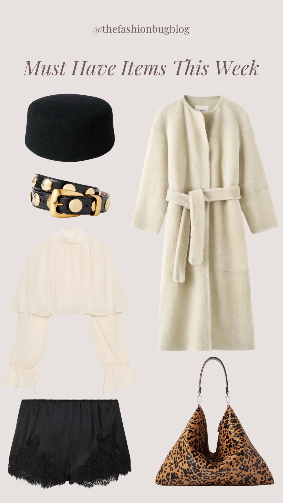 Must have items shearling Almada coat, Khaite benny belt, Gigi pillar box hat, Zara floaty blouse, toteme leopard bag, Doen satin silk lace shorts 