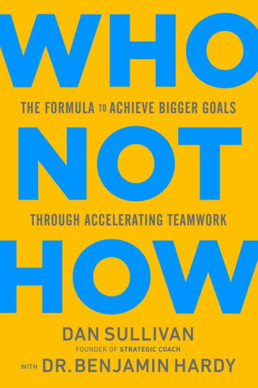 Who Not How: The Formula to Achieve Bigger Goals Through Accelerating Teamwork | Barnes & Noble