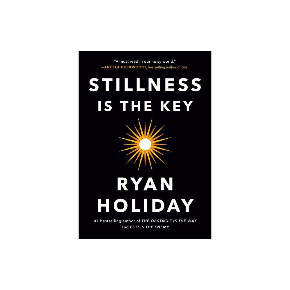 Stillness Is the Key - by Ryan Holiday (Hardcover) | Target
