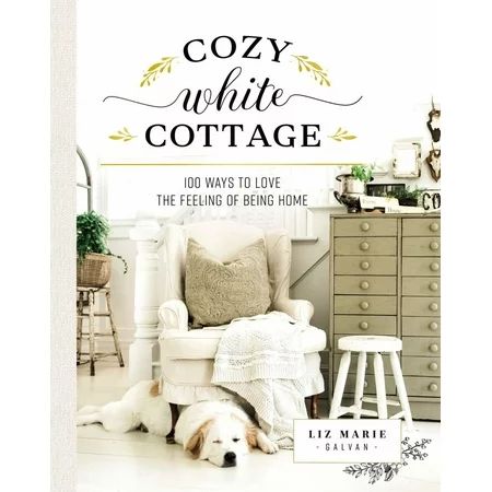 Cozy White Cottage : 100 Ways to Love the Feeling of Being Home | Walmart (US)