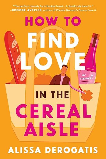 How to Find Love in the Cereal Aisle: A Novel