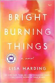 Bright Burning Things: A Novel    Hardcover – December 7, 2021 | Amazon (US)