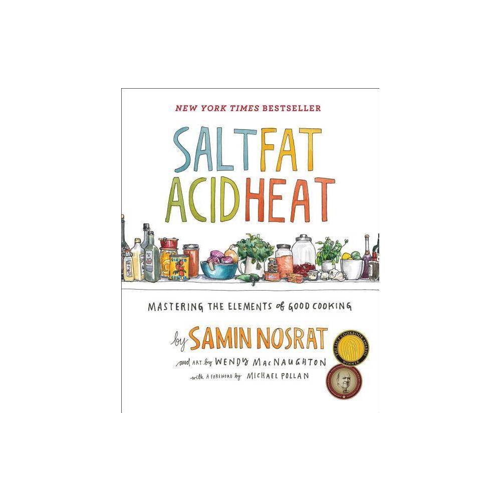 Salt, Fat, Acid, Heat : Mastering the Elements of Good Cooking - by Samin Nosrat (Hardcover) | Target