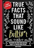 True Facts That Sound Like Bull$#*t: 500 Insane-But-True Facts That Will Shock and Impress Your F... | Amazon (US)