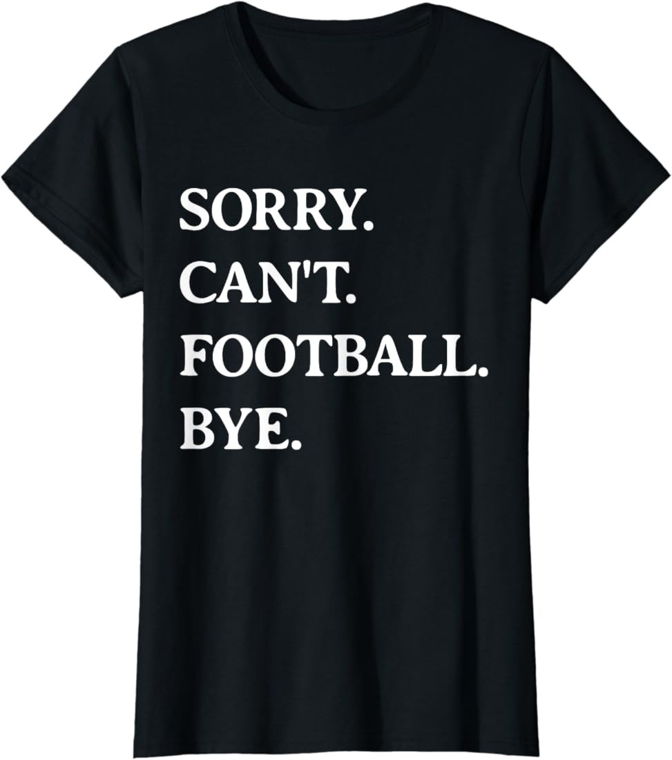Sorry Can't Football Bye - Funny Football Lover Men Women T-Shirt | Amazon (US)