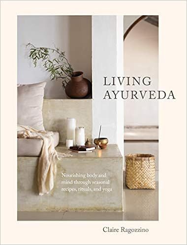 Living Ayurveda: Nourishing Body and Mind through Seasonal Recipes, Rituals, and Yoga     Hardcov... | Amazon (US)