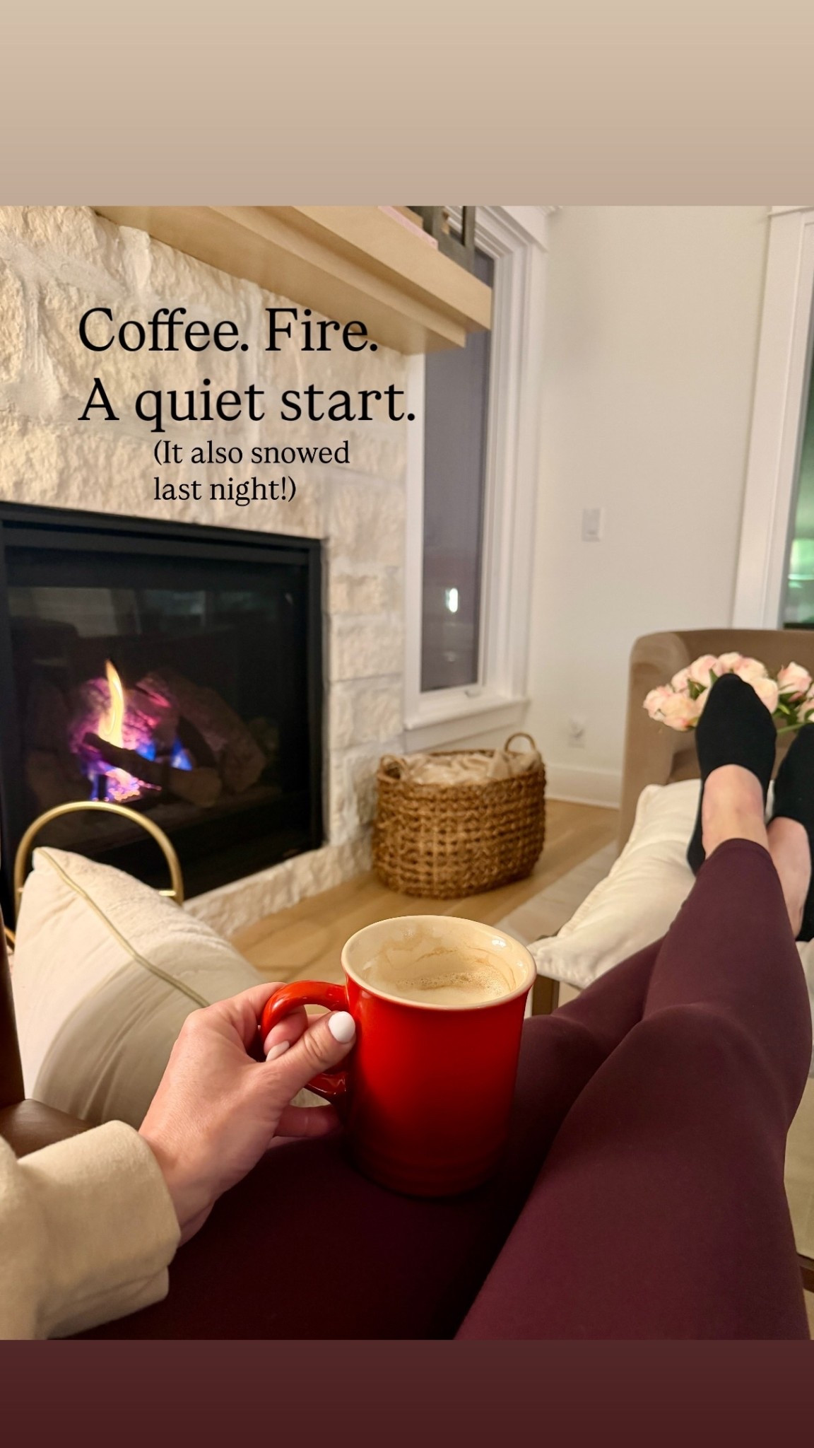 Coffee. Fire. 
A quiet start. (It also snowed 
last night!)