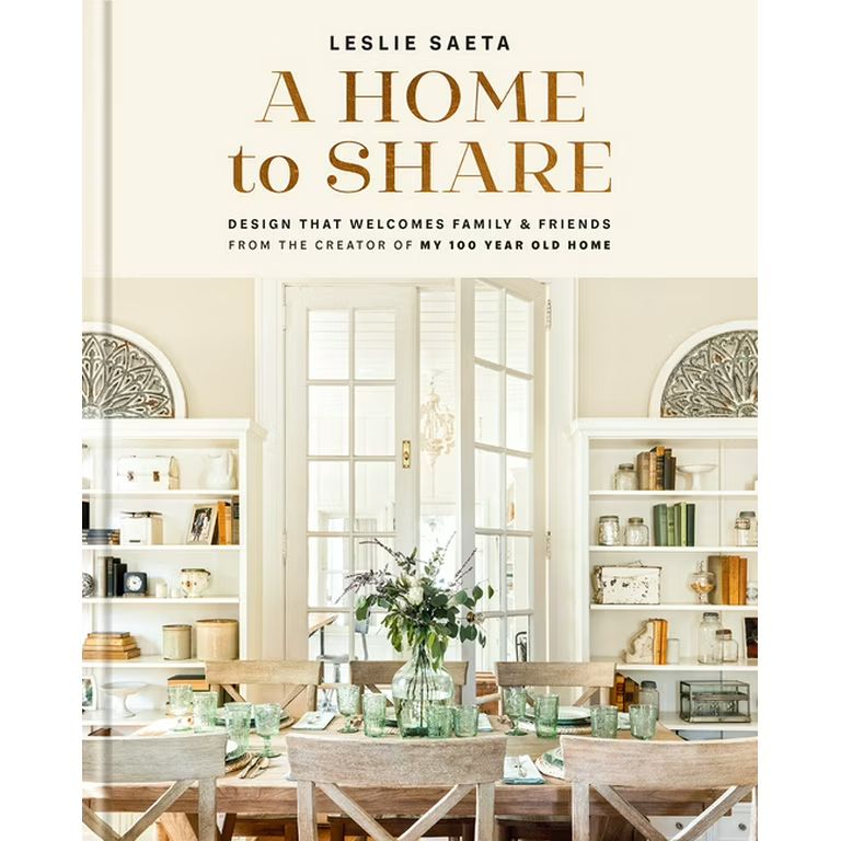A Home to Share : Designs that Welcome Family and Friends, from the creator of My 100 Year Old Ho... | Walmart (US)
