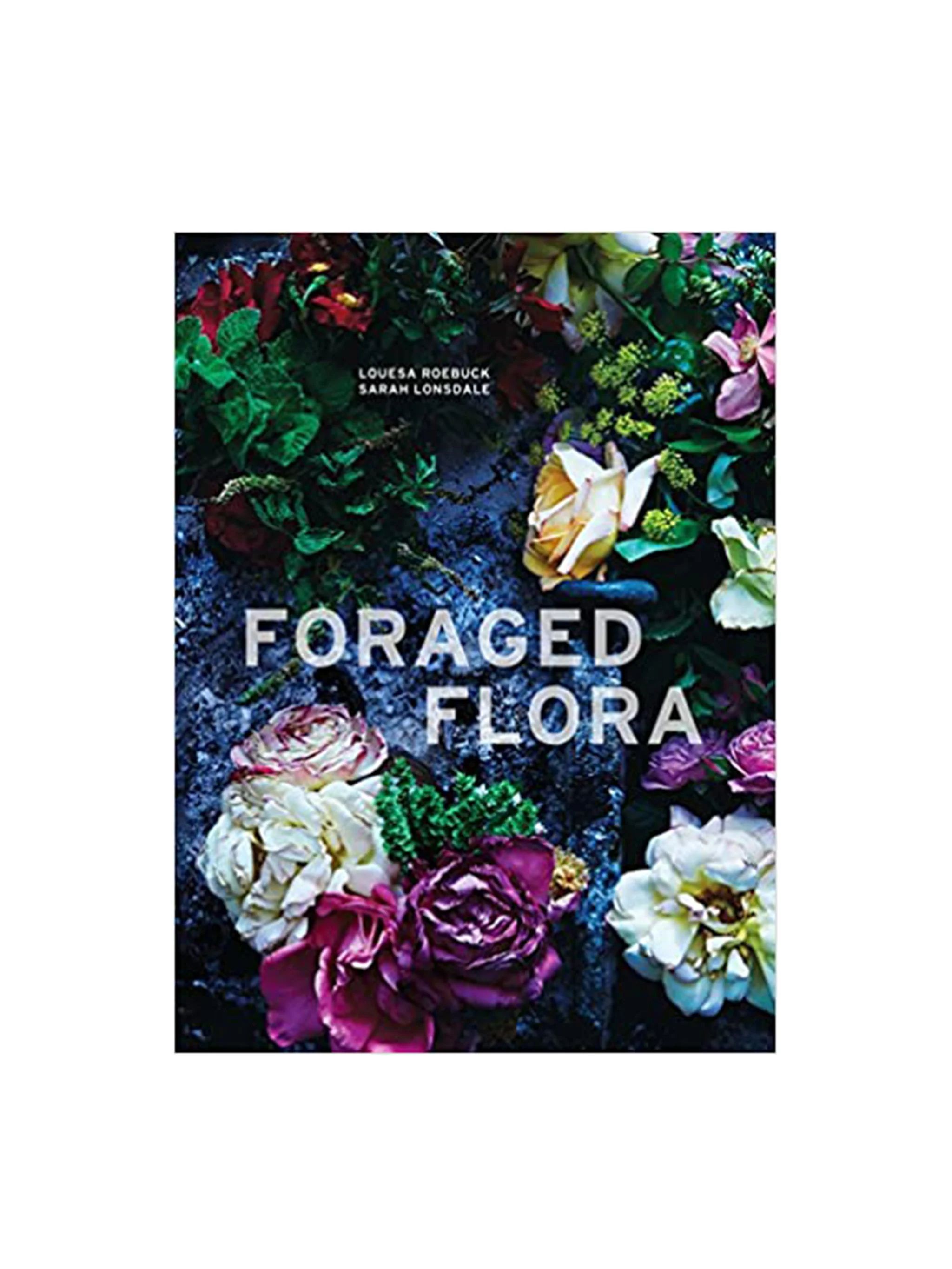 Foraged Flora: A Year of Gathering and Arranging Wild Plants and Flowers | Weston Table