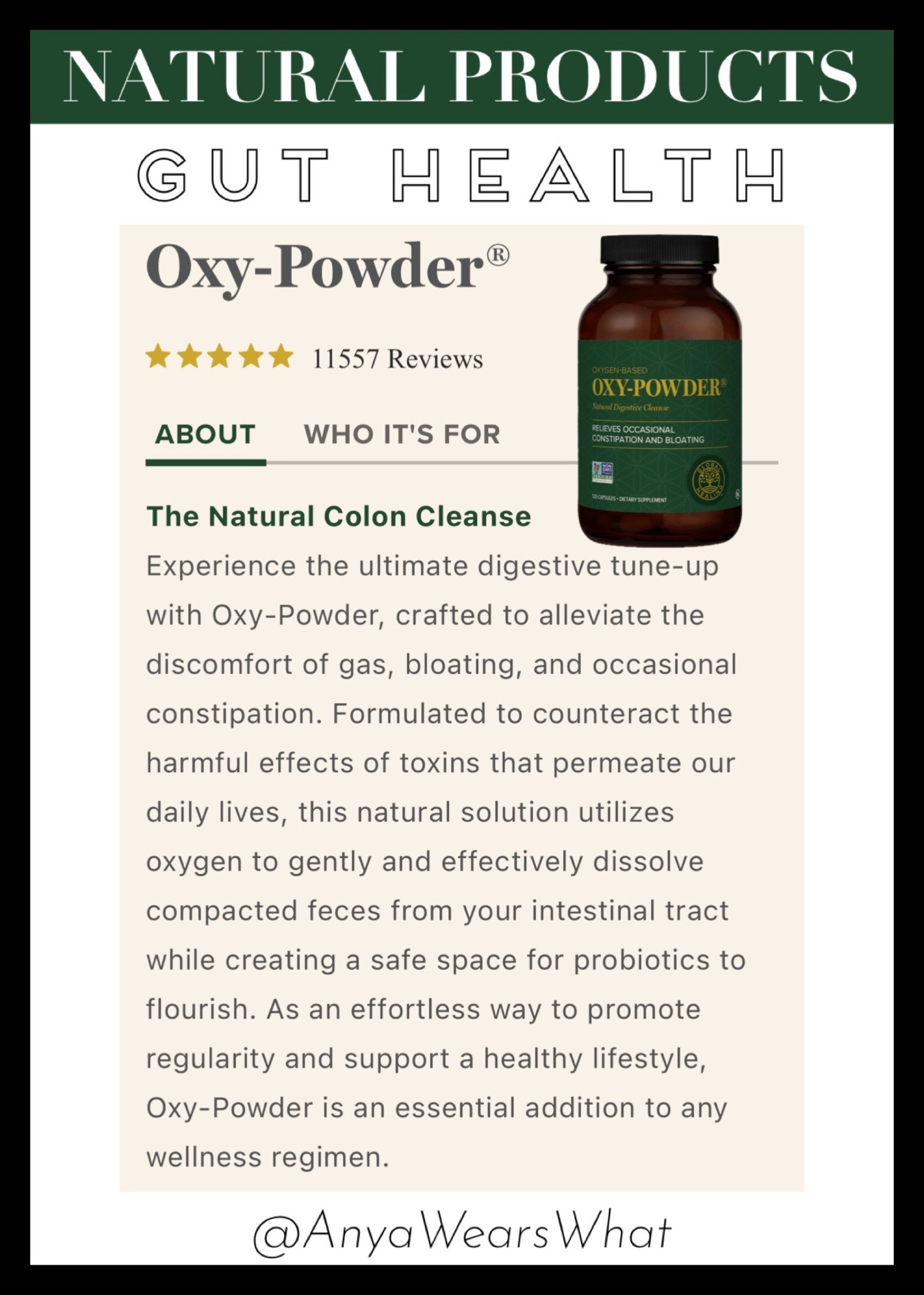 Natural Digestive Cleanse
RELIEVES OCCASIONAL
CONSTIPATION & BLOATING! 

OXY-POWDER is designed to safely and effectively cleanse the small and large intestines using time-released nascent oxygen and to reduce discomfort associated with occasional constipation. 

#natural #organic #naturalproducts #health #healthy #nontoxic #cleanproducts #wellness  #supplements #naturalsupplements #vitamins #oxypowder #magnesium #ltkbeauty #ltkhome #ltkfamily #ltkkids #digestion #bloating #constipation #cleanse #naturaldigestivecleanse #digestivecleanse #colon #colonhealth #coloncleanse #bloat #springcleaning #selfcare #kitchen #bathroom #LTKSale #guthealth #LTKfit #LTKFind 
#LTKMostLoved #LTKsummer
#LTKhome #LTKfindsunder100 #LTKfindsunder50 #LTKFitness #LTKSpringSale#LTKGiftGuide 

#LTKfitnessgoals #LTKmorningroutine #LTKselfcare
