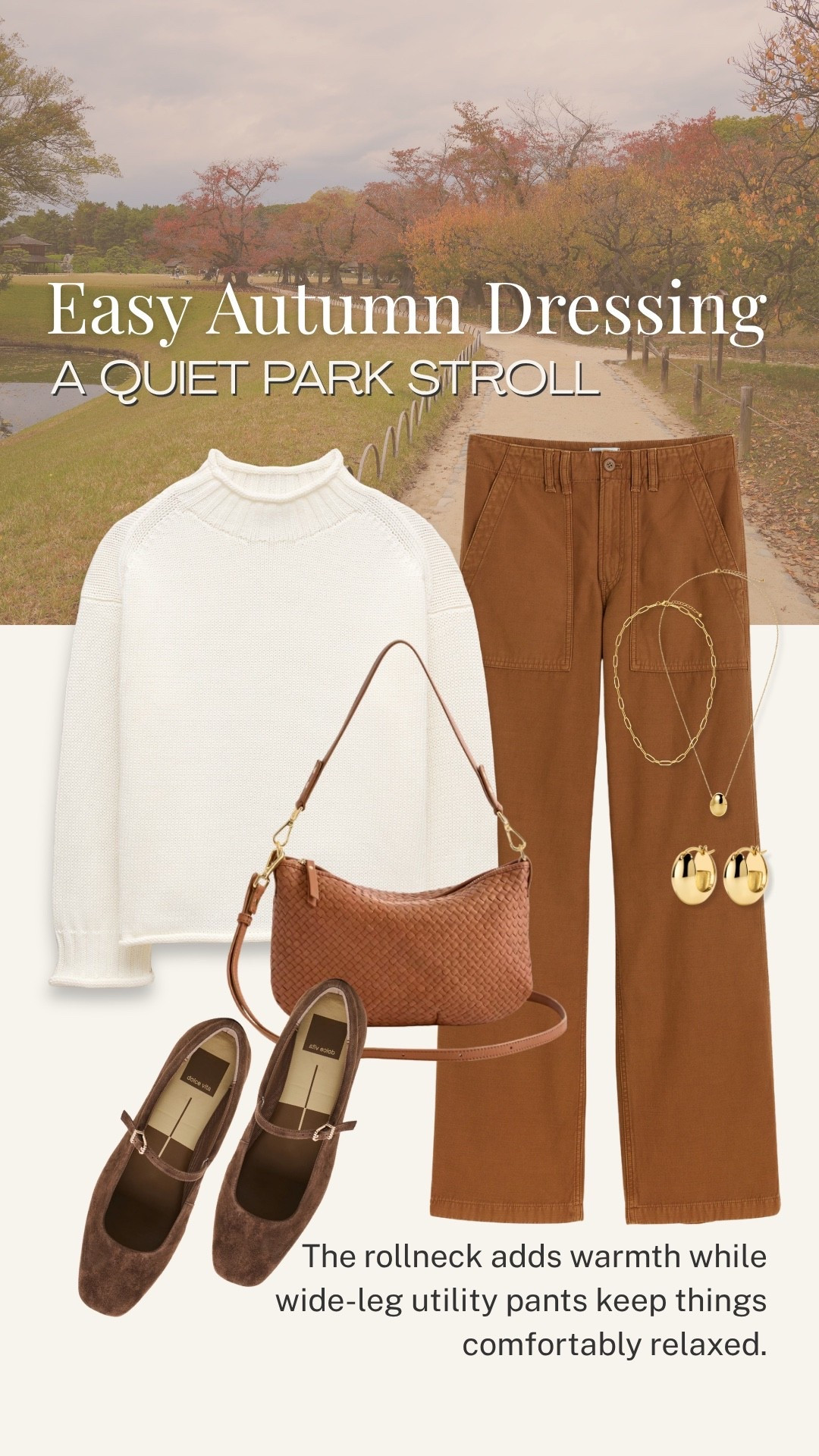 Easy autumn dressing for a quiet park stroll. A soft ivory rollneck sweater with wide-leg utility pants creates a relaxed, polished base, while brown suede Mary Jane flats and a woven crossbody add warmth and texture. These are versatile pieces I’d happily wear throughout the season.

💡 LTK MADE EASY
❤️ Heart = Support my posts!
🔖 Save = Get sale & restock alerts
📋 Lists = Keep favorites organized
📲 Share = Send lists and products to a friend. Hello, Christmas List!
💬 Comment = Ask me anything about what I’m wearing.:-)

#LTKootd #LTKSeasonal #LTKOver40