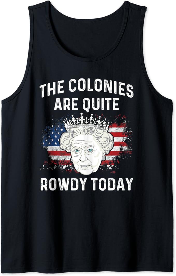 the colonies are quite rowdy today Funny 4th of July queen Tank Top | Amazon (US)