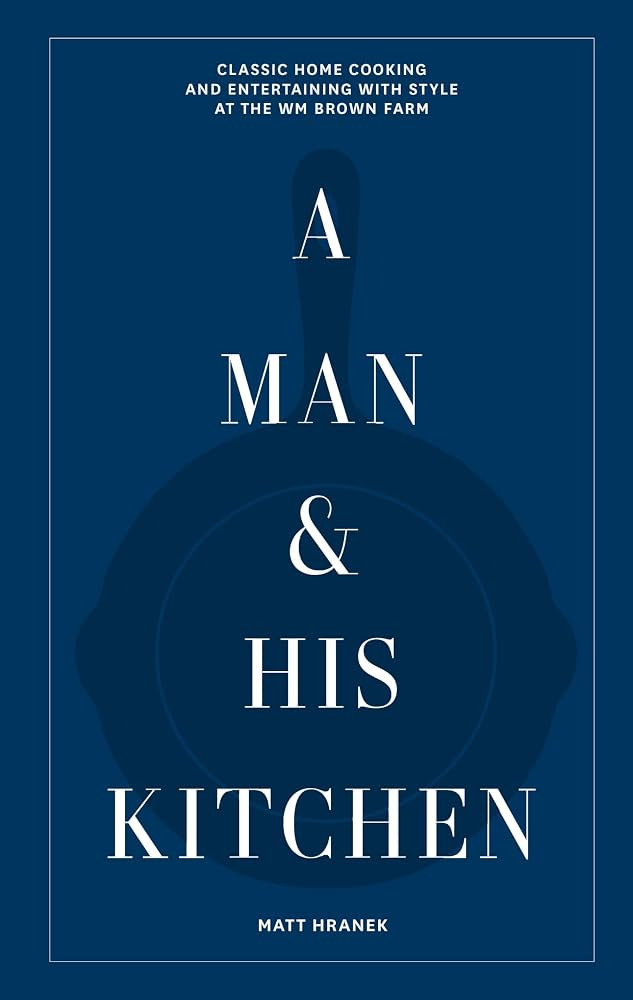 A Man & His Kitchen: Classic Home Cooking and Entertaining with Style at the Wm Brown Farm: 5 | Amazon (UK)