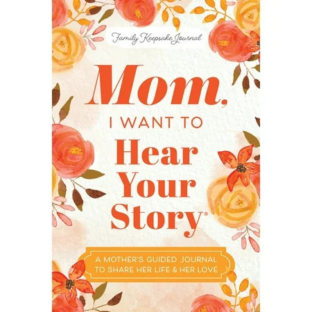 Mom, I Want to Hear Your Story (Expanded Edition): A Mother's Guided Journal to Share Her Life and Her Love (Revised edition) (Hardcover) | Walmart (US)