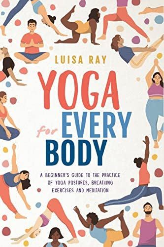 Yoga for Every Body: A beginner’s guide to the practice of yoga postures, breathing exercises a... | Amazon (US)