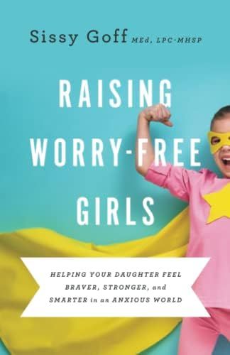 Raising Worry-Free Girls: Helping Your Daughter Feel Braver, Stronger, and Smarter in an Anxious ... | Amazon (US)