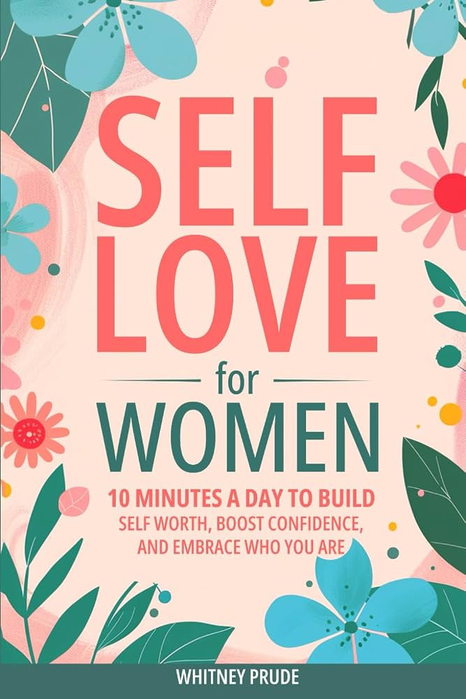 Self-Love for Women: 10 Minutes a Day to Build Self-Worth, Boost Confidence, and Embrace Who You ... | Amazon (US)