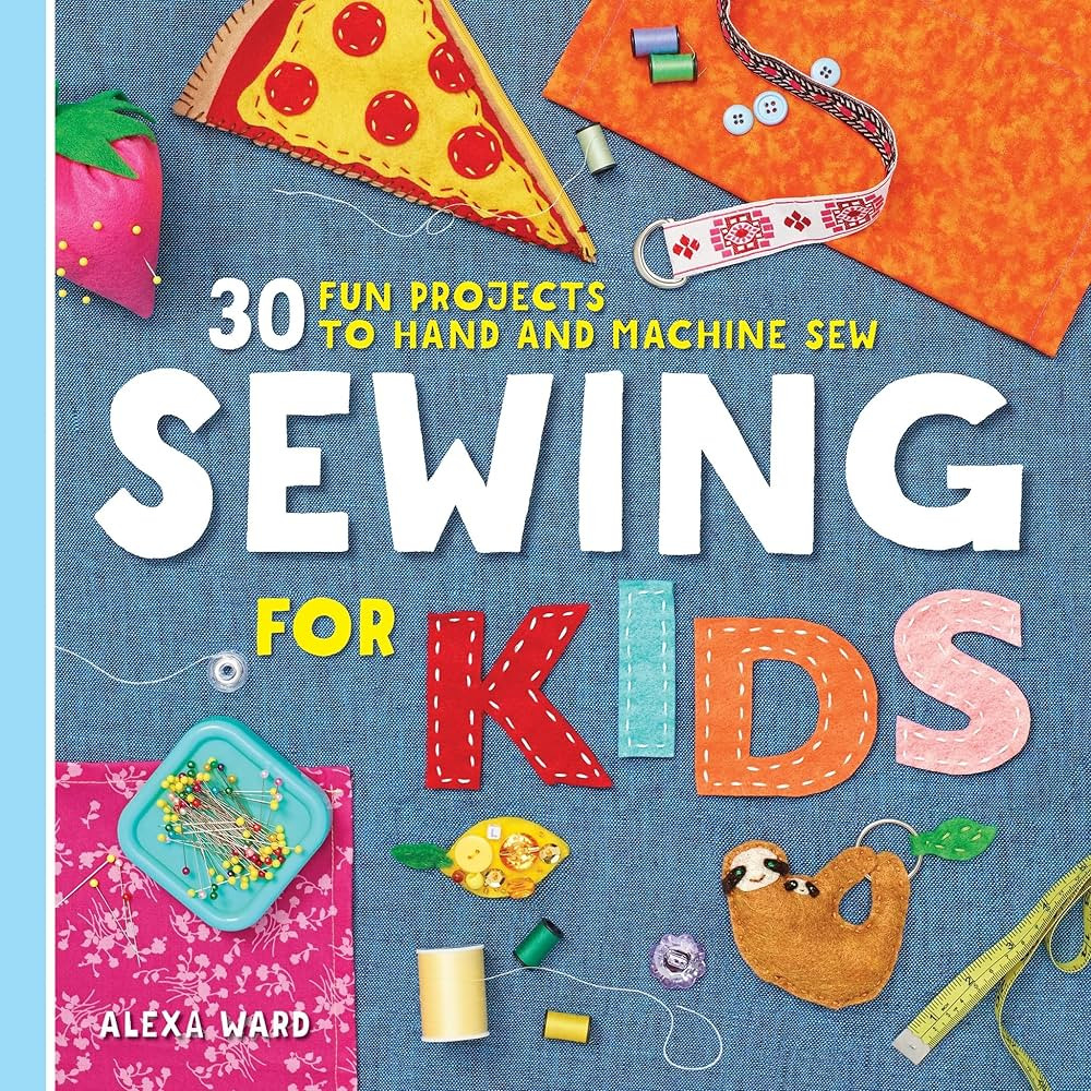 Sewing For Kids: 30 Fun Projects to Hand and Machine Sew | Amazon (US)