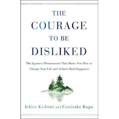The Courage to Be Disliked - by  Ichiro Kishimi & Fumitake Koga (Hardcover) | Target