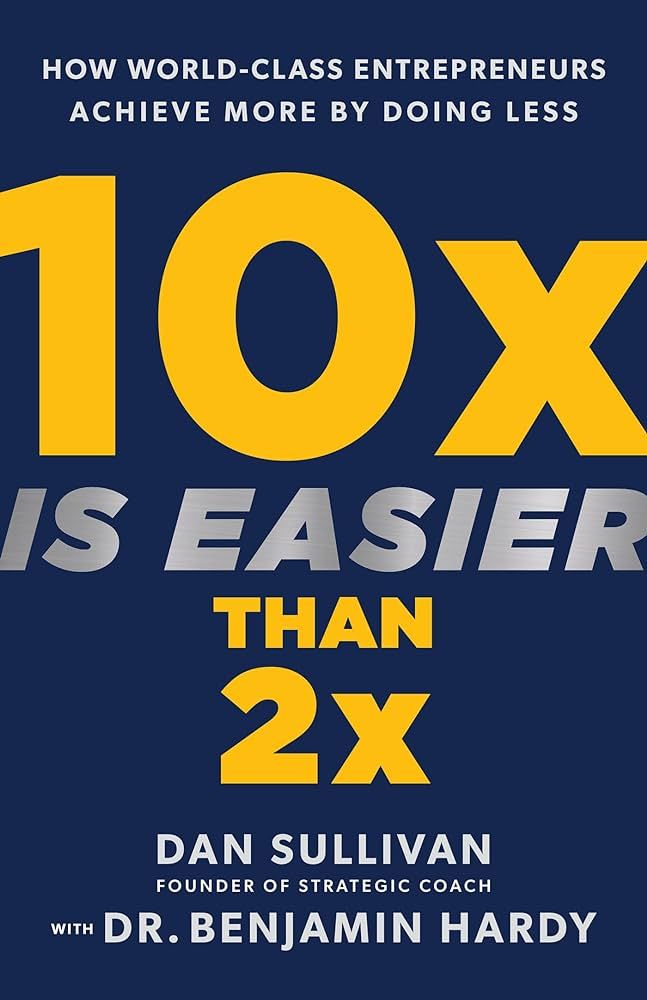 10x Is Easier Than 2x: How World-Class Entrepreneurs Achieve More by Doing Less | Amazon (US)