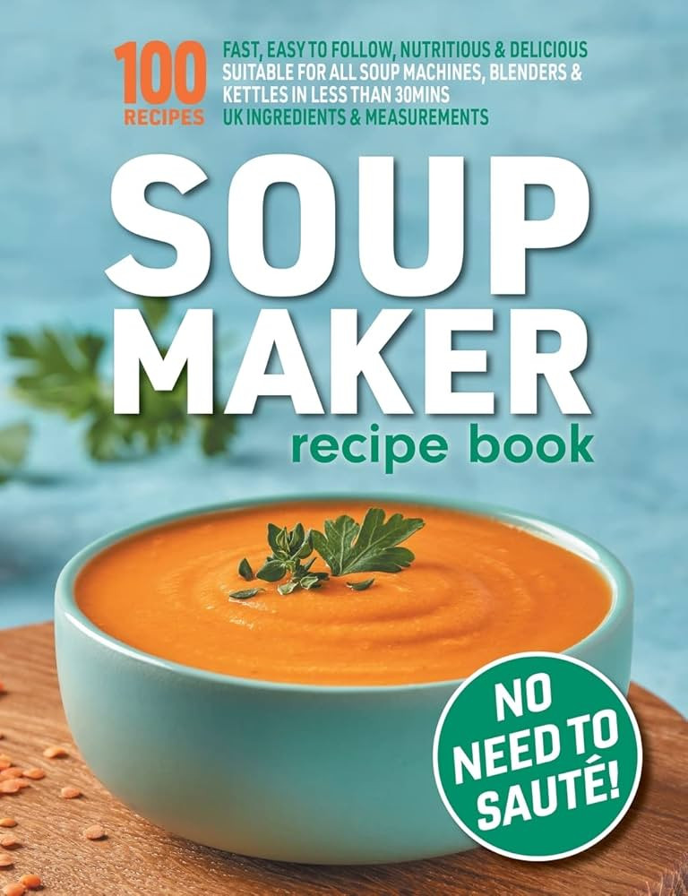 Soup Maker Recipe Book: Fast, Easy to Follow, Nutritious & Delicious. Suitable For All Soup Machi... | Amazon (UK)