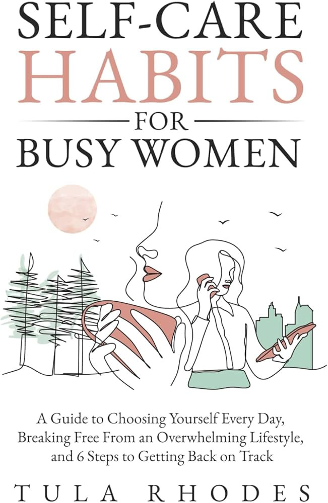 Self-Care Habits for Busy Women: A Guide to Choosing Yourself Every Day, Breaking Free From an Ov... | Amazon (US)