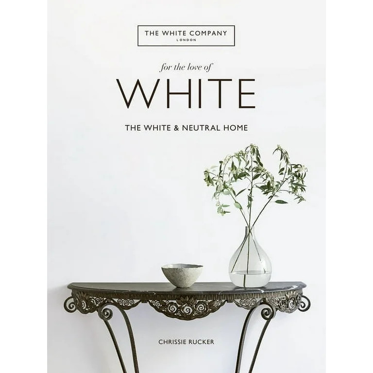 For the Love of White: The White and Neutral Home, (Hardcover) | Walmart (US)