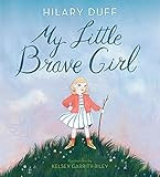 My Little Brave Girl: Duff, Hilary, Garrity-Riley, Kelsey: 9780593300725: Amazon.com: Books | Amazon (US)