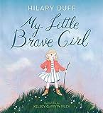 My Little Brave Girl: Duff, Hilary, Garrity-Riley, Kelsey: 9780593300725: Amazon.com: Books | Amazon (US)