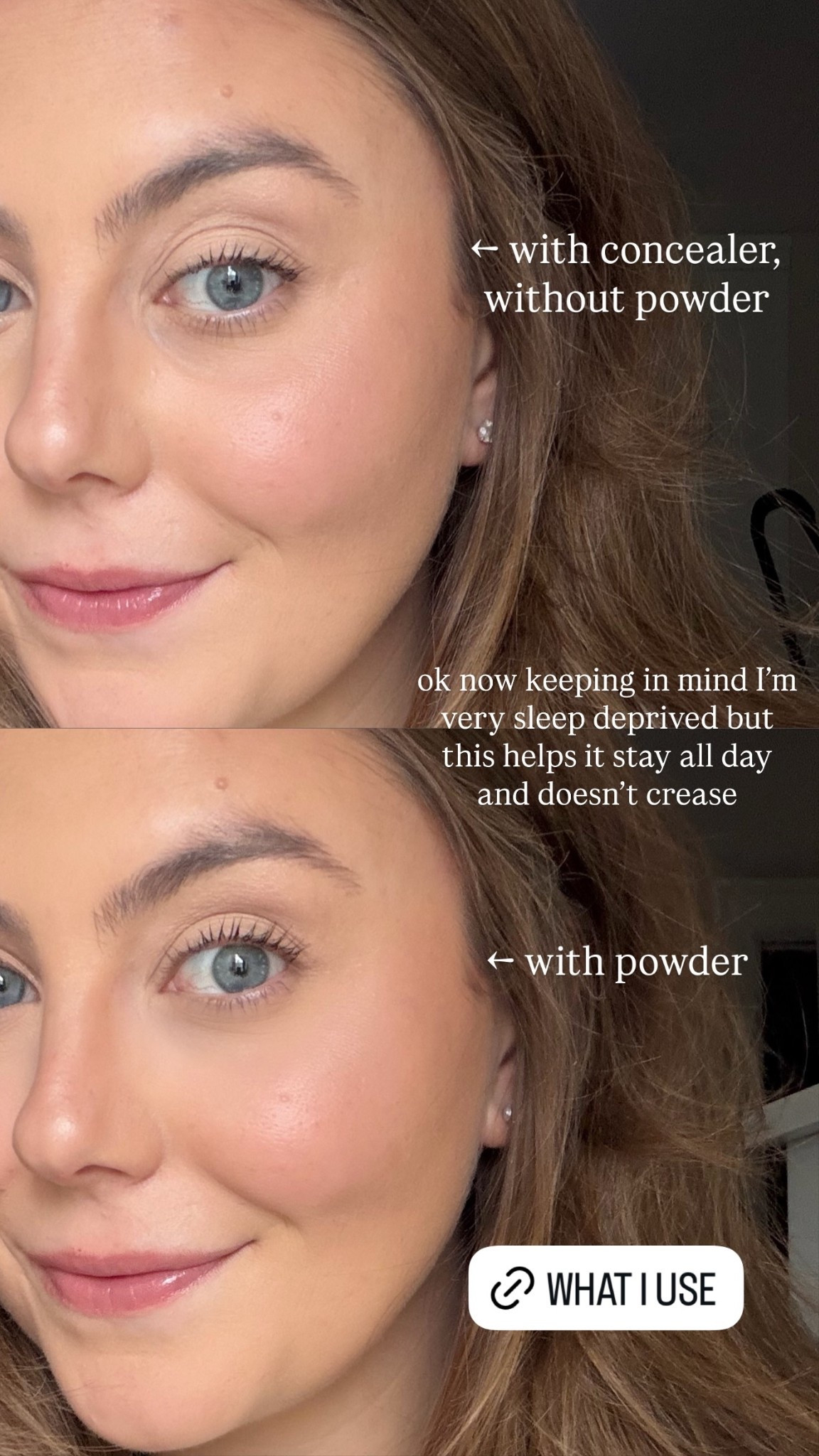<- with concealer, 
without powder <- with powder  ok now keeping in mind I’m very sleep deprived but this helps it stay all day and doesn’t crease