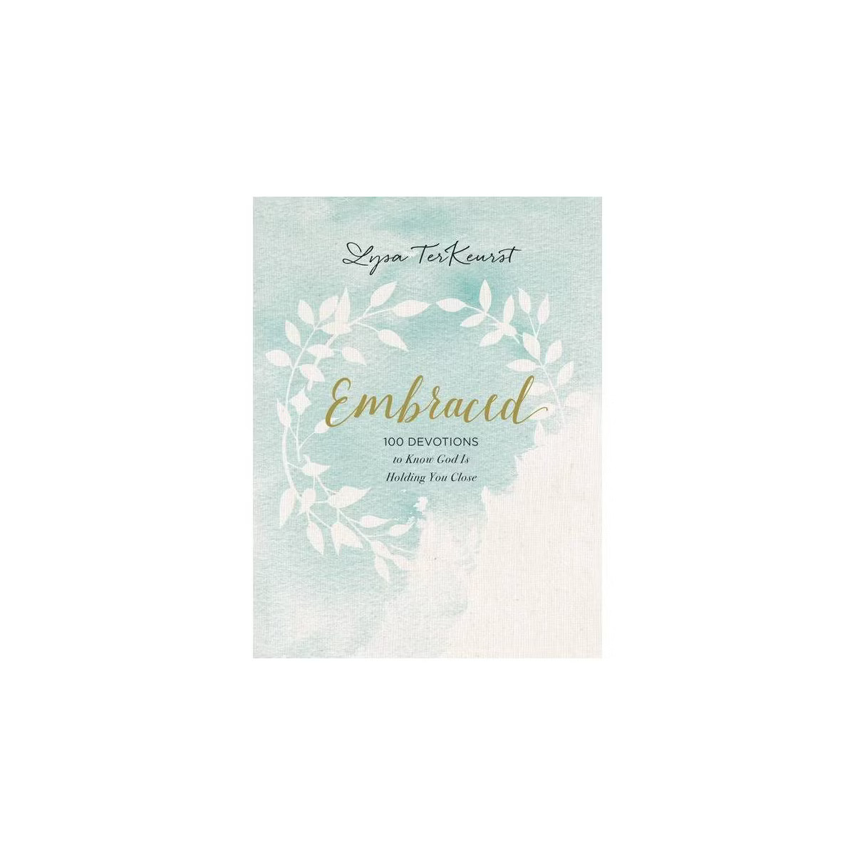 Embraced : 100 Devotions to Know God Is Holding You Close -  by Lysa TerKeurst (Hardcover) | Target