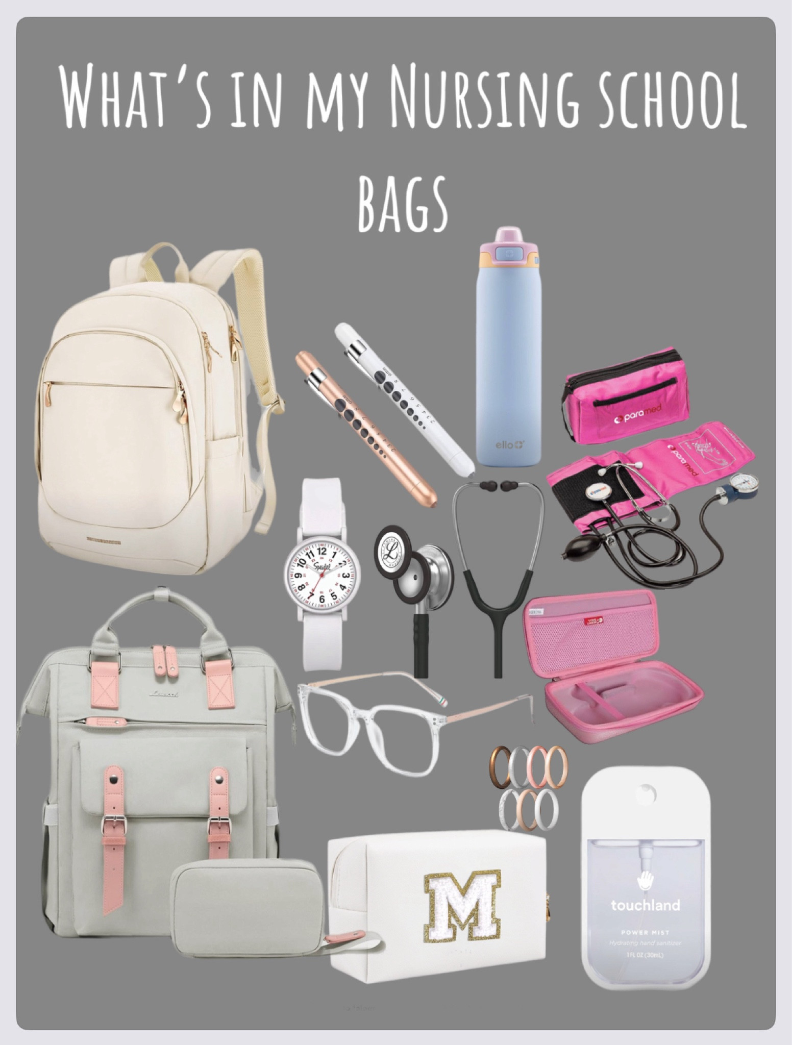 What’s in My nursing school Bags!! 

I have a regular backpack (white) + a Clinical backpack (green + comes w/ little pouch!) both very good space!! 

~ blue light glasses/ protective eyewear 
~ Pen Lights 
~Blood pressure cuff / sphygmomanometer 
~ Stethoscope case 
~ Littman Classic 3 stethoscope 🩺 
~ Ello water bottles (Owala DUPE!) 
~ Speidel waterproof Scrub watch (I have the petite because my wrists are SO SMALL) 
~ small travel pouch monogrammed 
~ Set of rubber rings 
~ touchland Hand sanitizers 

#LTKWorkwear #LTKBacktoSchool #LTKItBag