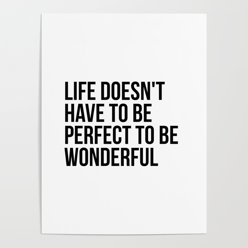 Life Doesn't Have To Be Perfect To Be Wonderful Poster by standardprints | Society6
