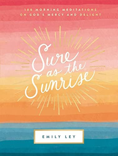 Sure as the Sunrise: 100 Morning Meditations on God’s Mercy and Delight: Ley, Emily: 9781400231... | Amazon (US)